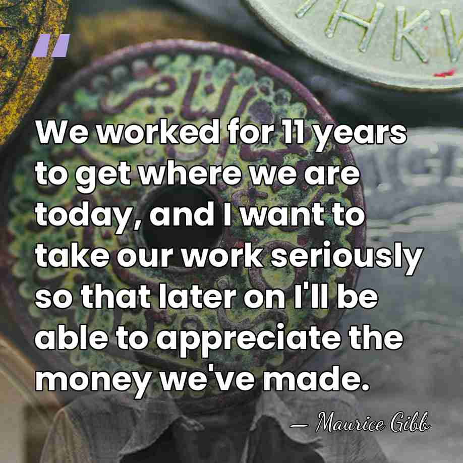 We worked for 11 years to get where we are today, and&hellip; - Maurice Gibb