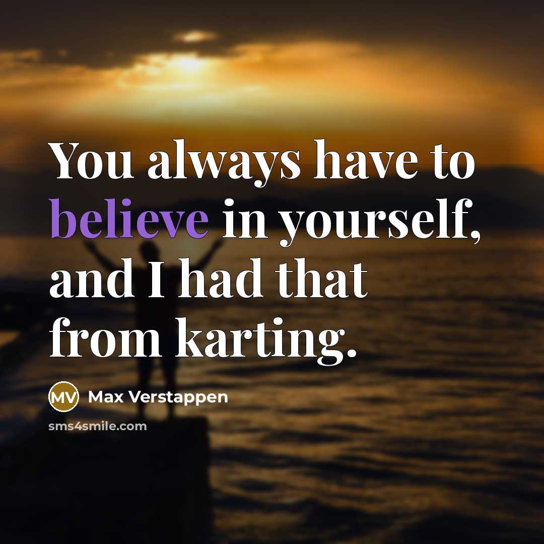 “You always have to believe in yourself, and I had…” quote by Max Verstappen