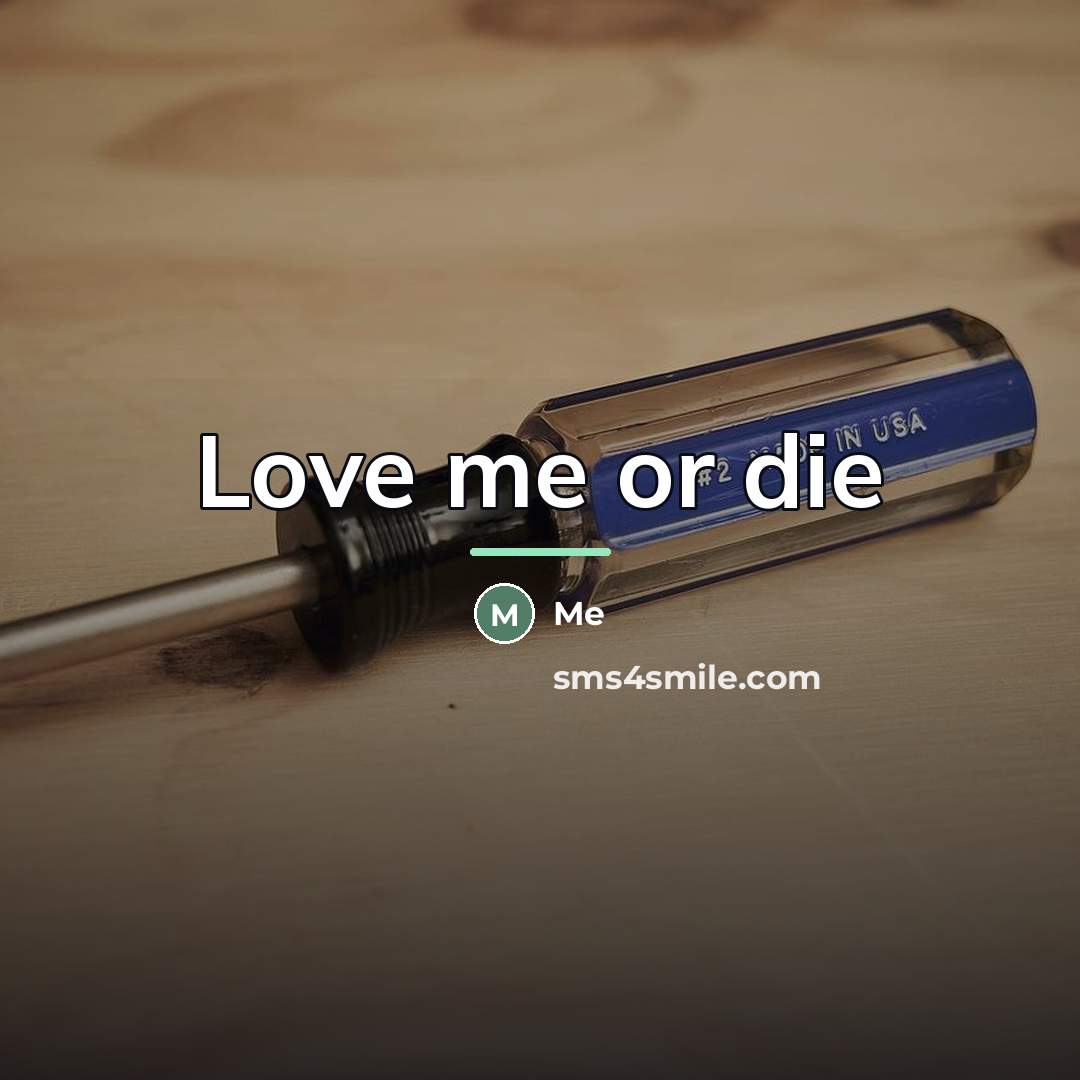 “Love me or die…” quote by Me