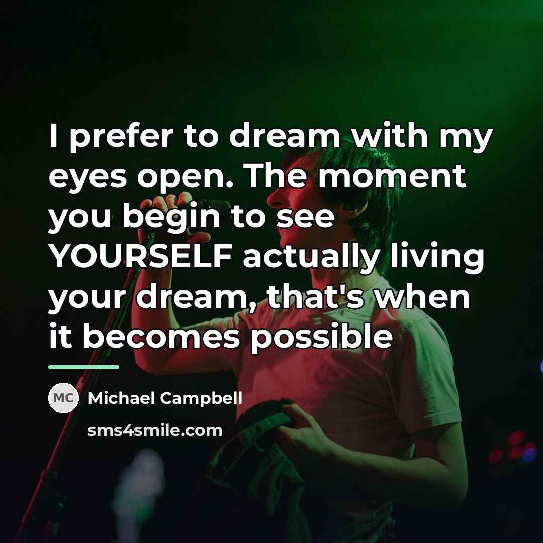 “I prefer to dream with my eyes open. The moment…” quote by Michael Campbell