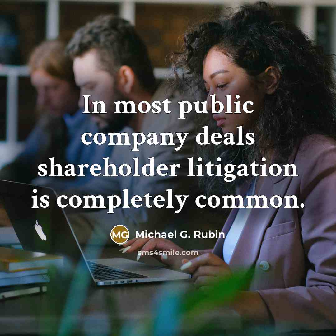 “In most public company deals shareholder litigation is completely common.…” quote by Michael G. Rubin