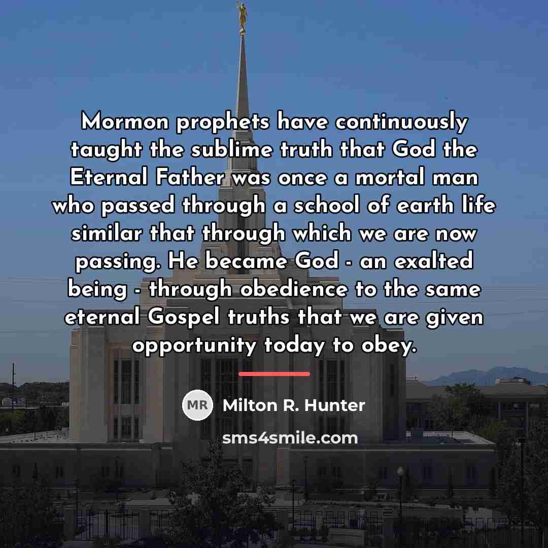 “Mormon prophets have continuously taught the sublime truth that God…” quote by Milton R. Hunter