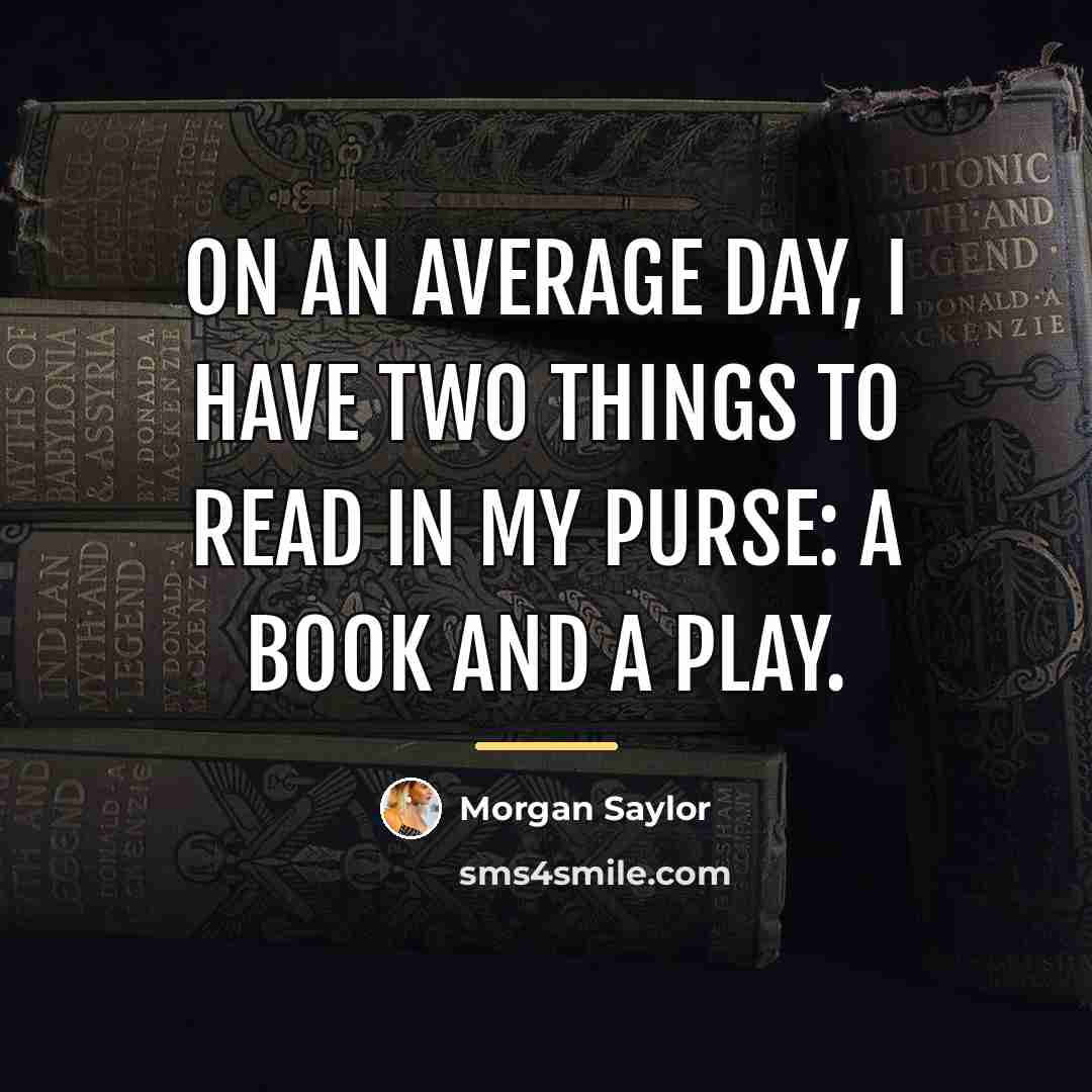 “On an average day, I have two things to read…” quote by Morgan Saylor