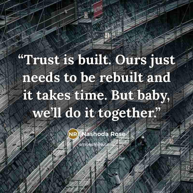 “Trust is built. Ours just needs to be rebuilt and it takes time. But baby, we’ll do it together.” quote by Nashoda Rose
