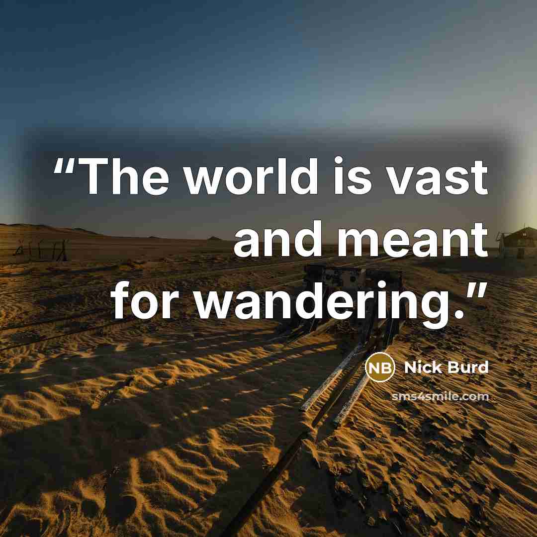 “The world is vast and meant for wandering.” quote by Nick Burd