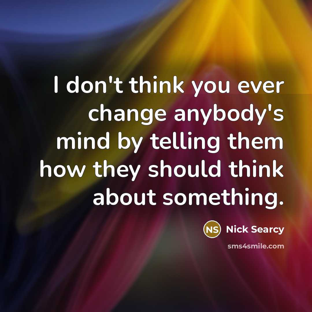 “I don't think you ever change anybody's mind by telling…” quote by Nick Searcy