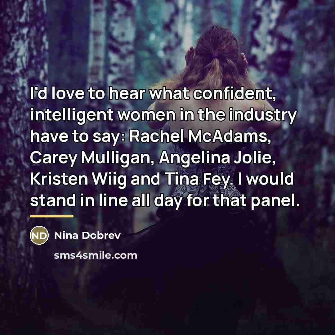 “I'd love to hear what confident, intelligent women in the…” quote by Nina Dobrev