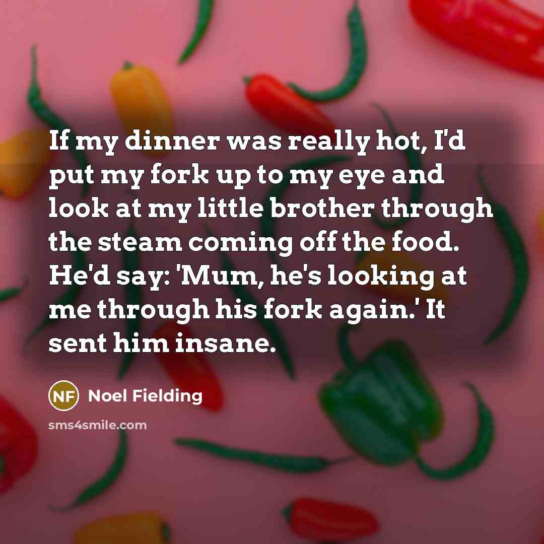 “If my dinner was really hot, I'd put my fork…” quote by Noel Fielding