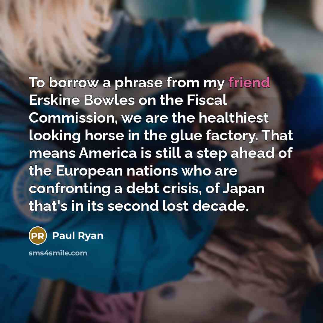 “To borrow a phrase from my friend Erskine Bowles on…” quote by Paul Ryan
