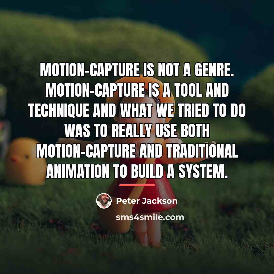 “Motion-capture is not a genre. Motion-capture is a tool and…” quote by Peter Jackson