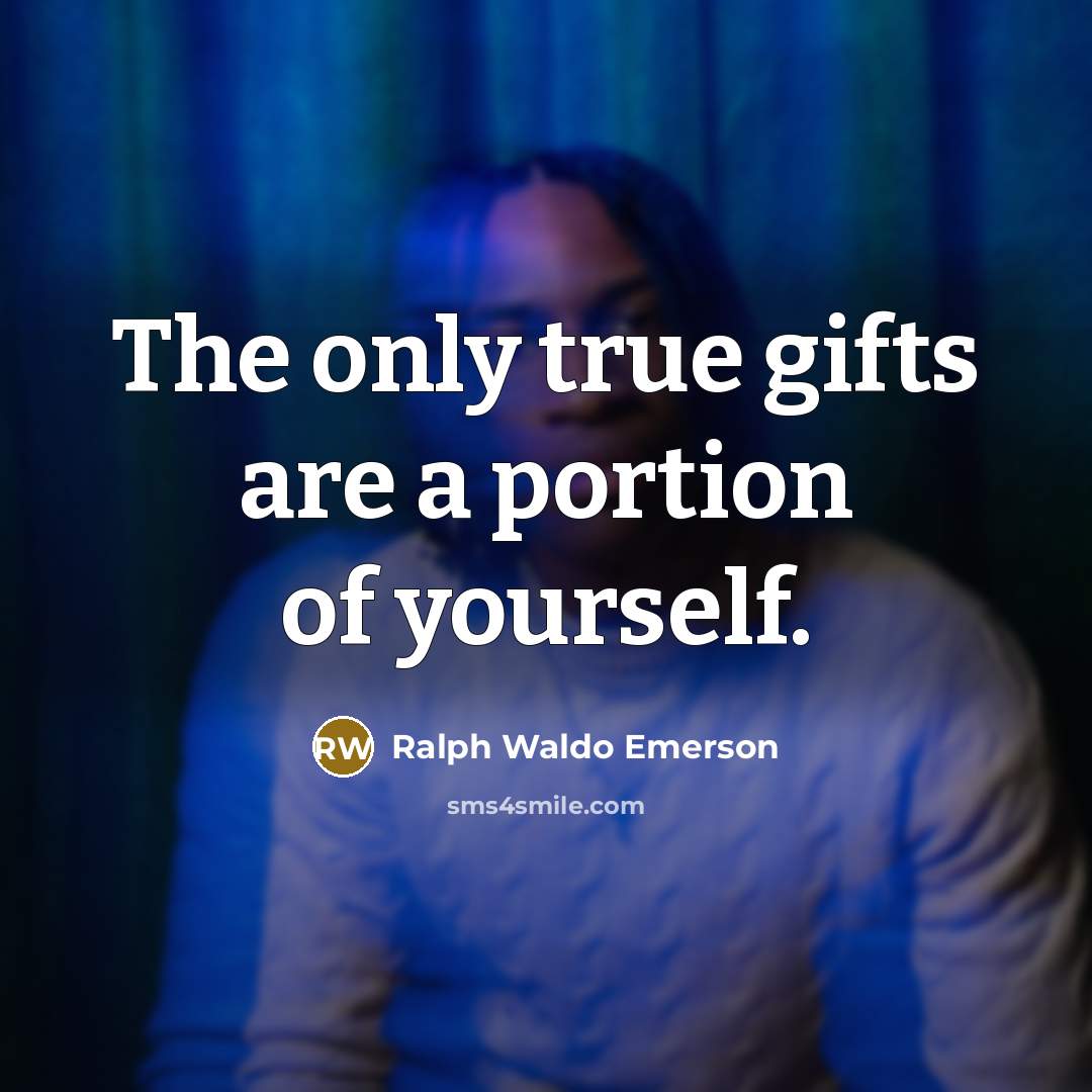 “The only true gifts are a portion of yourself.…” quote by Ralph Waldo Emerson