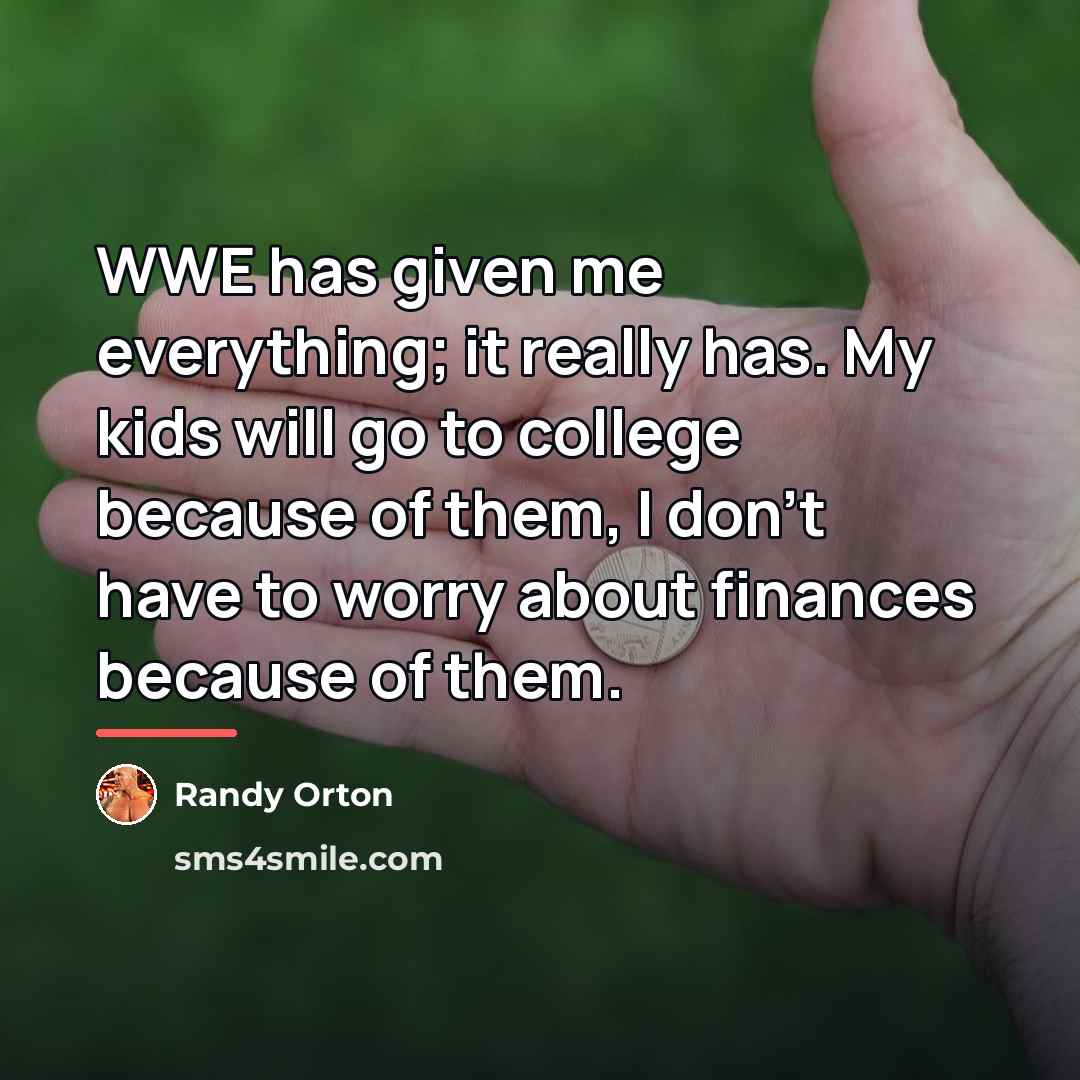 “WWE has given me everything; it really has. My kids…” quote by Randy Orton