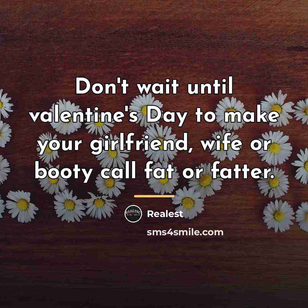 “Don't wait until valentine's Day to make your girlfriend, wife…” quote by Realest