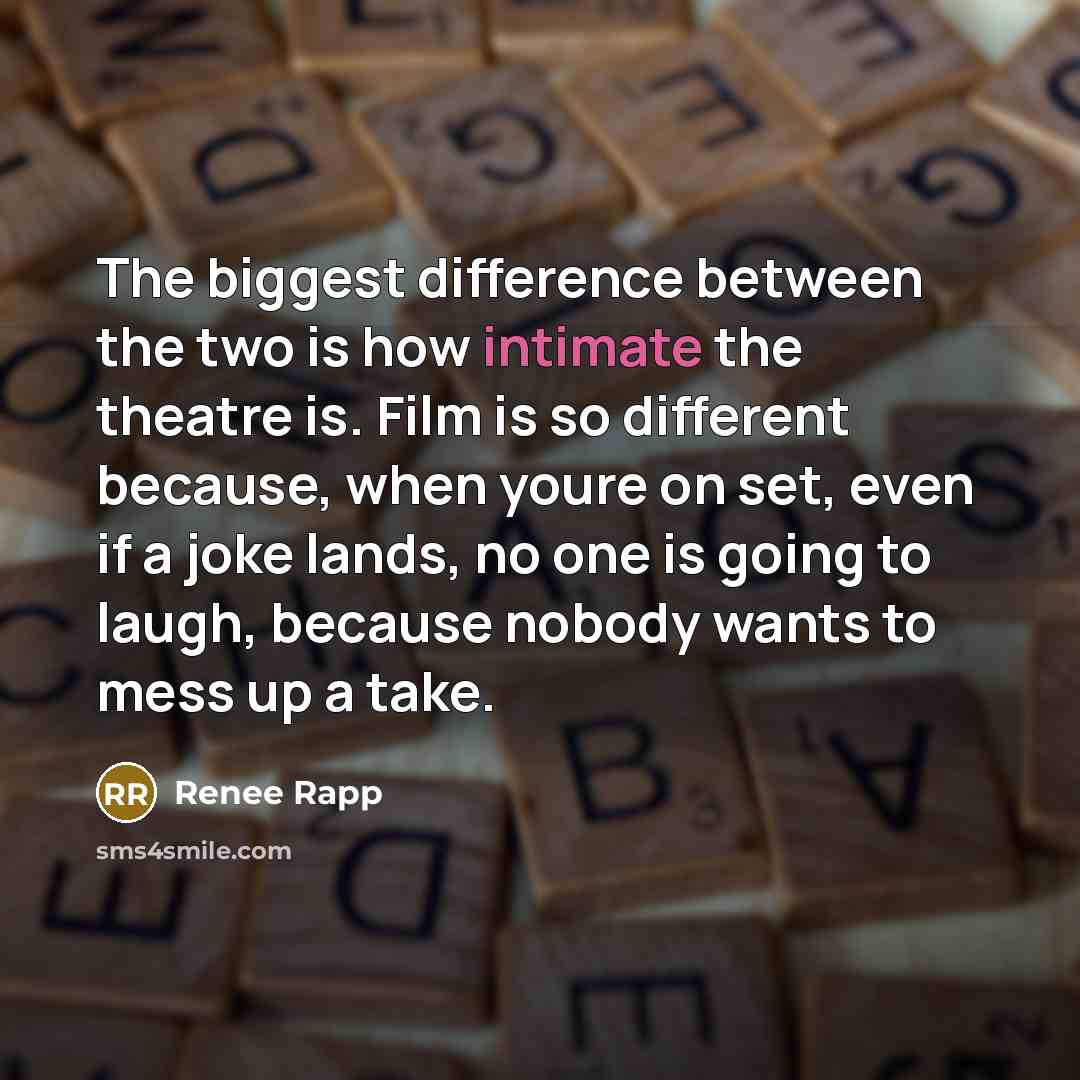 “The biggest difference between the two is how intimate the…” quote by Renee Rapp