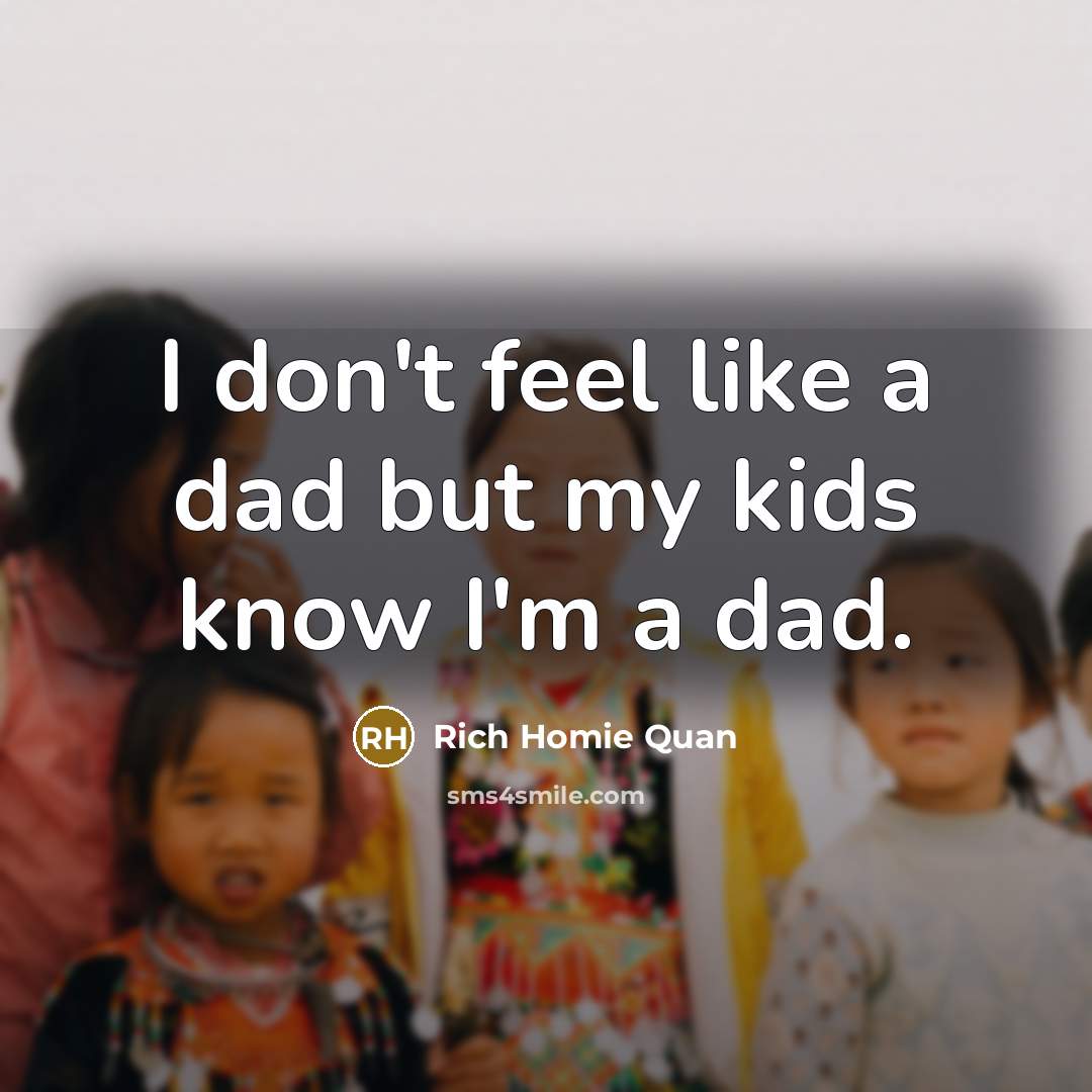 “I don't feel like a dad but my kids know…” quote by Rich Homie Quan