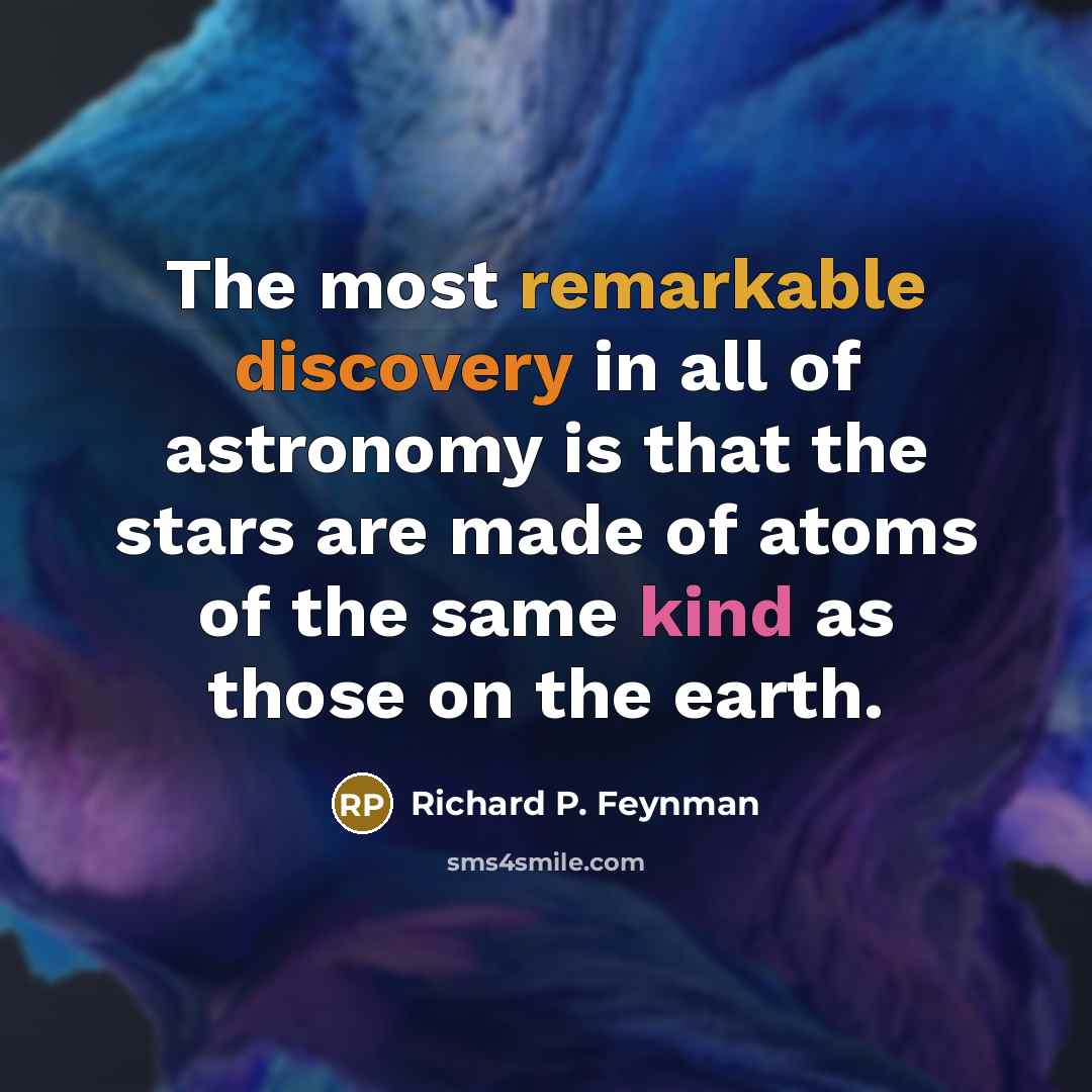 “The most remarkable discovery in all of astronomy is that…” quote by Richard P. Feynman