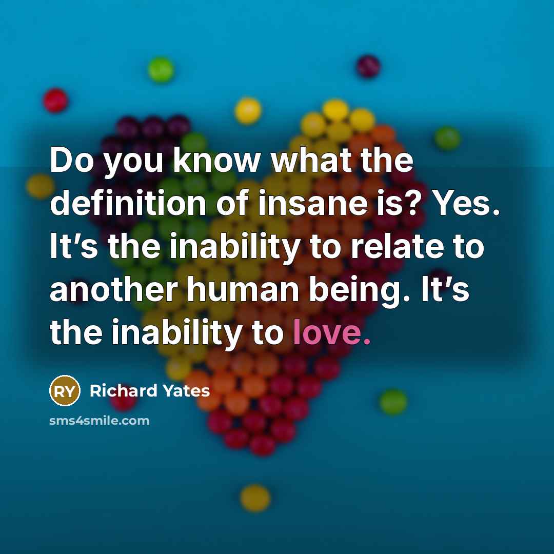 “Do you know what the definition of insane is? Yes.…” quote by Richard Yates