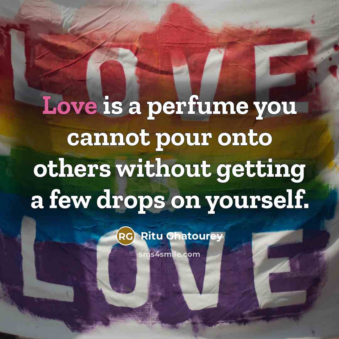 “Love is a perfume you cannot pour onto others without…” quote by Ritu Ghatourey