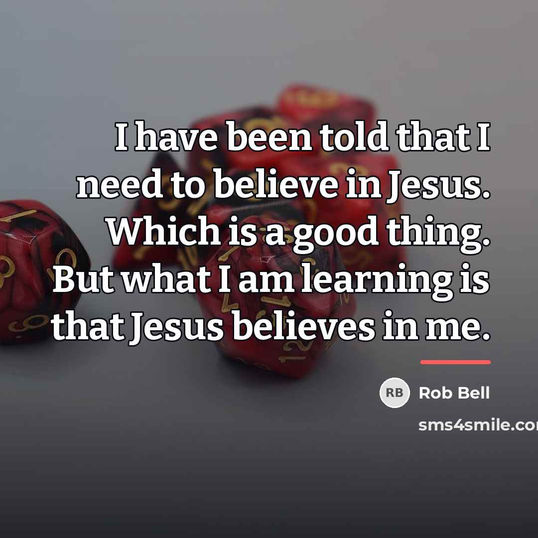“I have been told that I need to believe in…” quote by Rob Bell