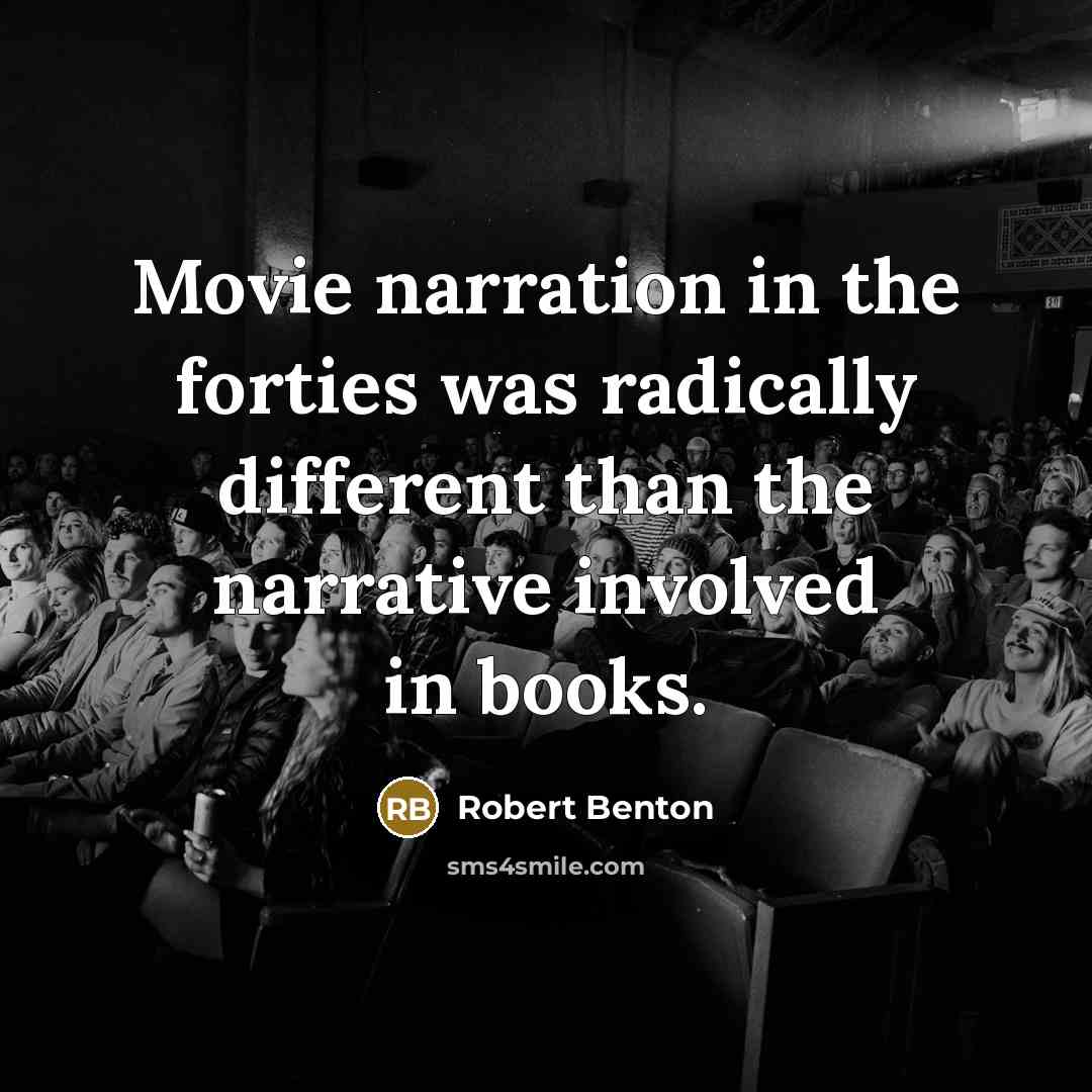 “Movie narration in the forties was radically different than the…” quote by Robert Benton