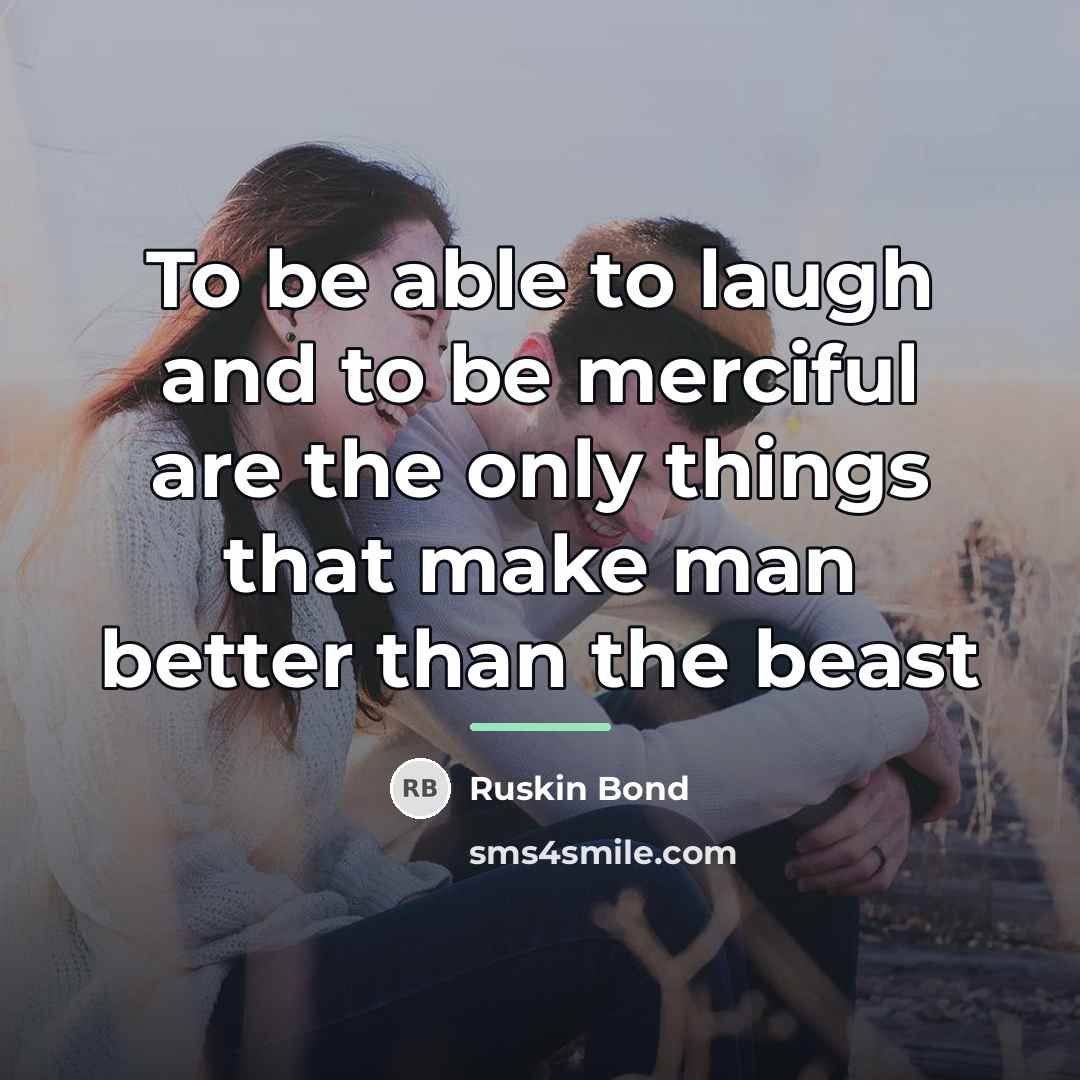 “To be able to laugh and to be merciful are…” quote by Ruskin Bond