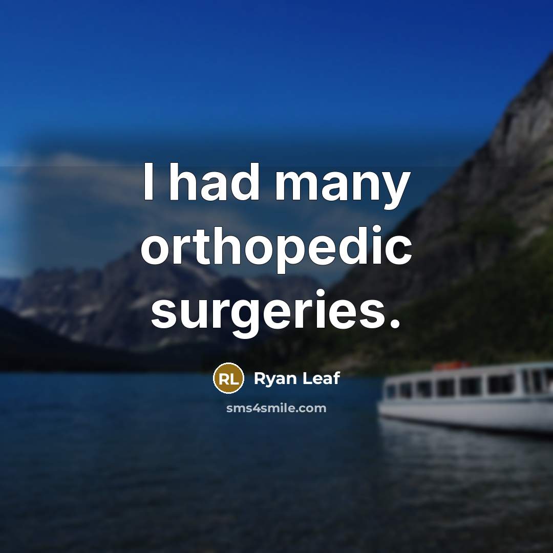 “I had many orthopedic surgeries.…” quote by Ryan Leaf