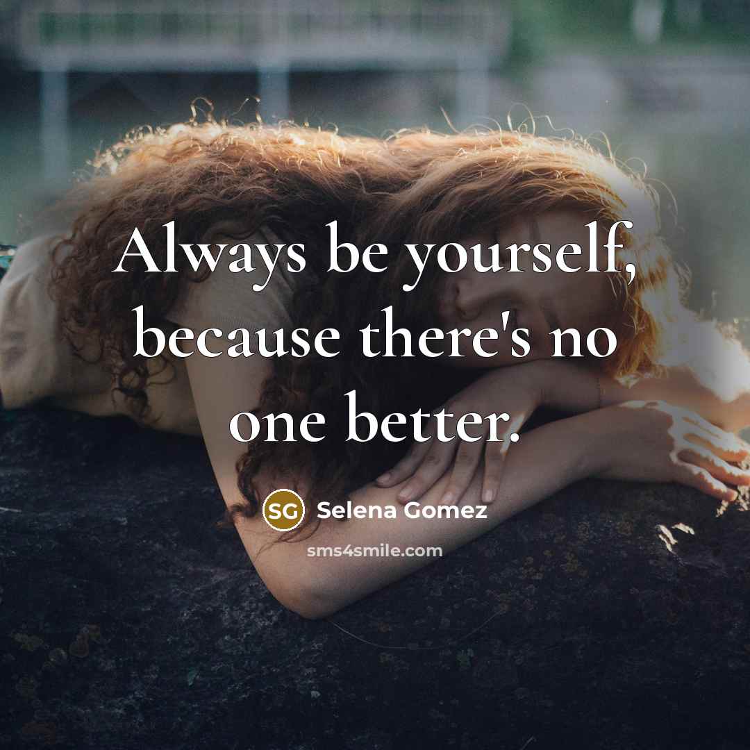 “Always be yourself, because there's no one better.…” quote by Selena Gomez