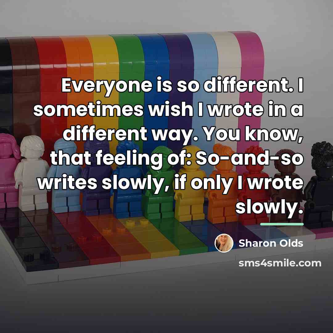 “Everyone is so different. I sometimes wish I wrote in…” quote by Sharon Olds