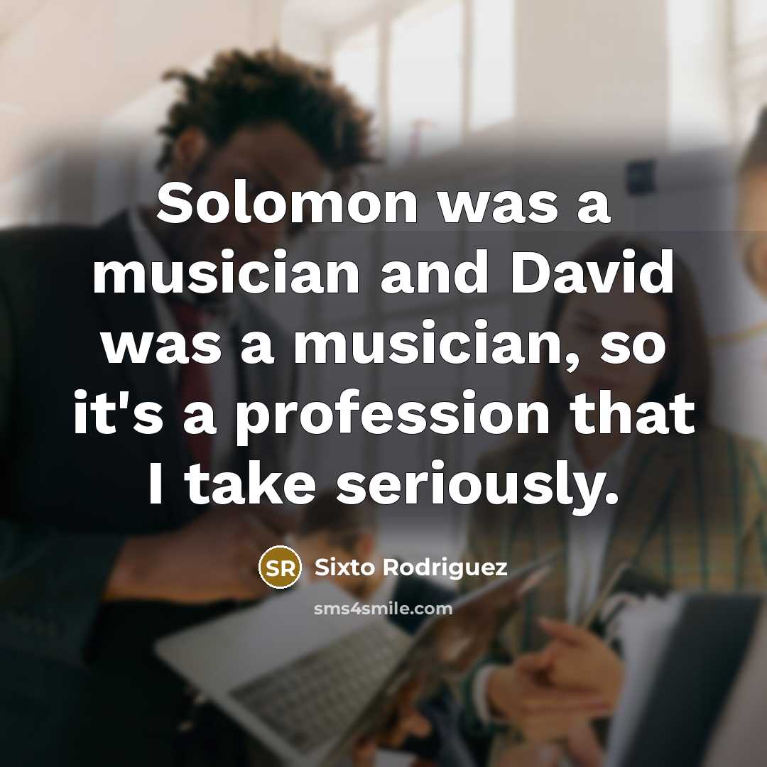 “Solomon was a musician and David was a musician, so…” quote by Sixto Rodriguez