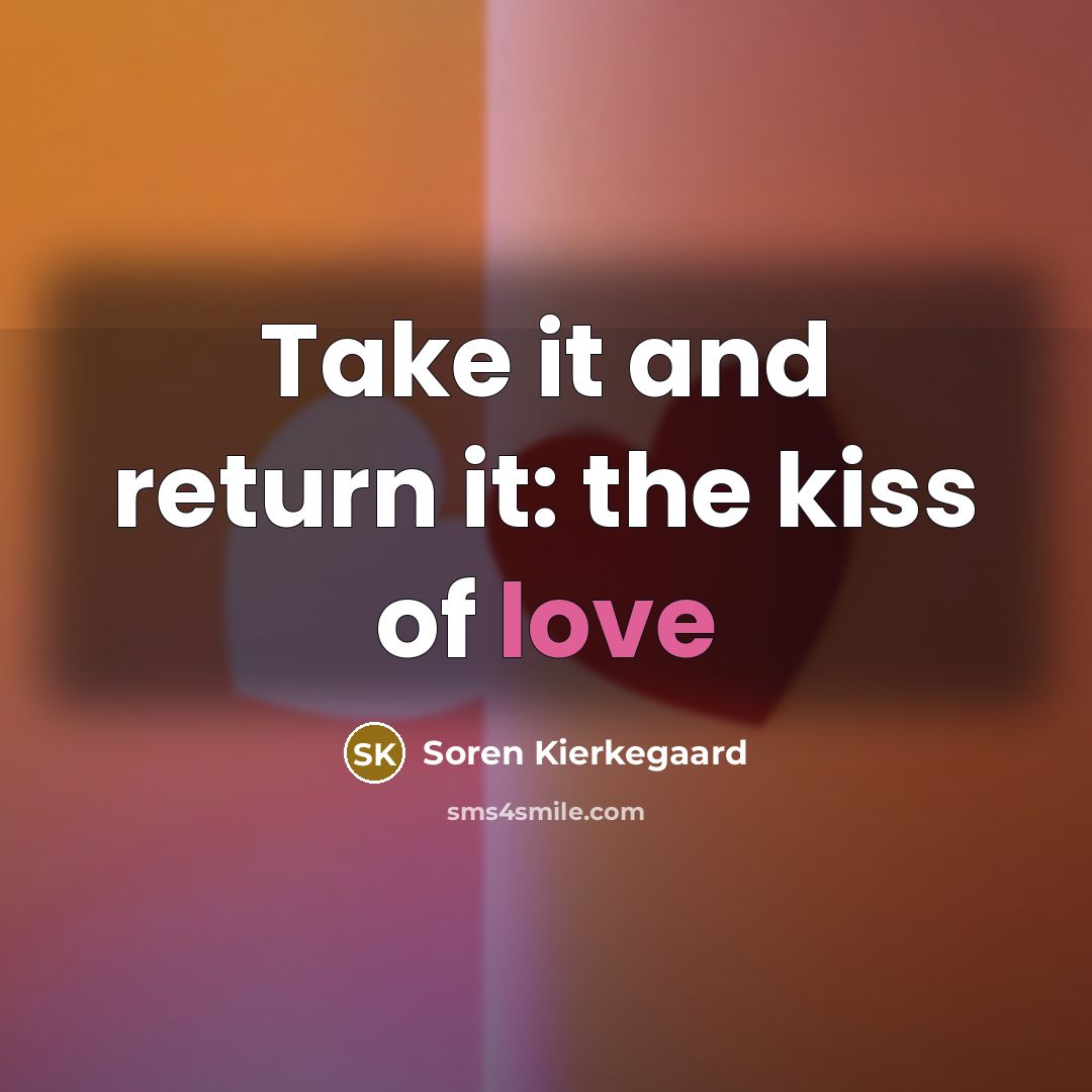 “Take it and return it: the kiss of love…” quote by Soren Kierkegaard