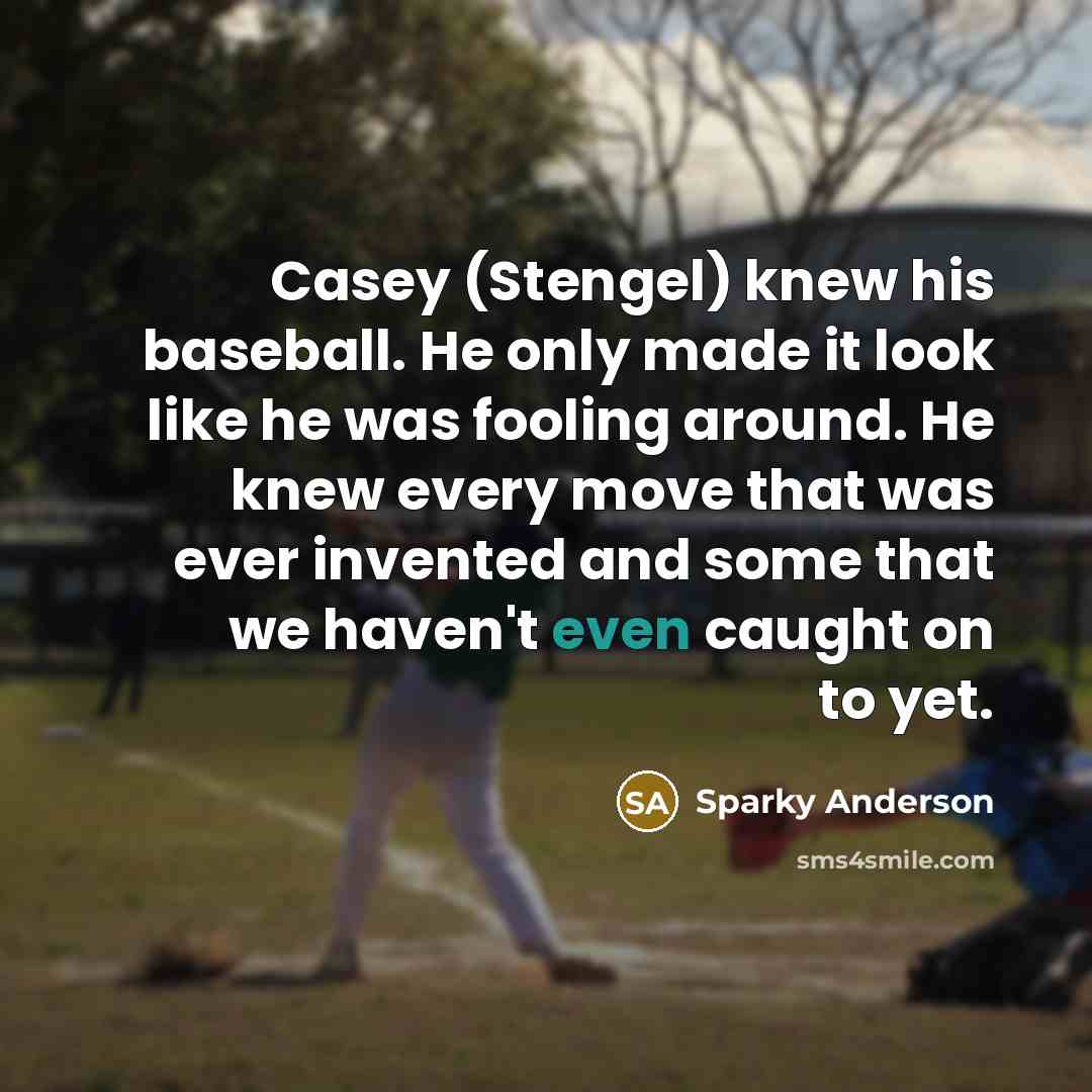 “Casey (Stengel) knew his baseball. He only made it look…” quote by Sparky Anderson