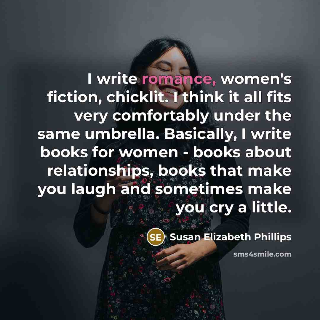 “I write romance, women's fiction, chicklit. I think it all…” quote by Susan Elizabeth Phillips