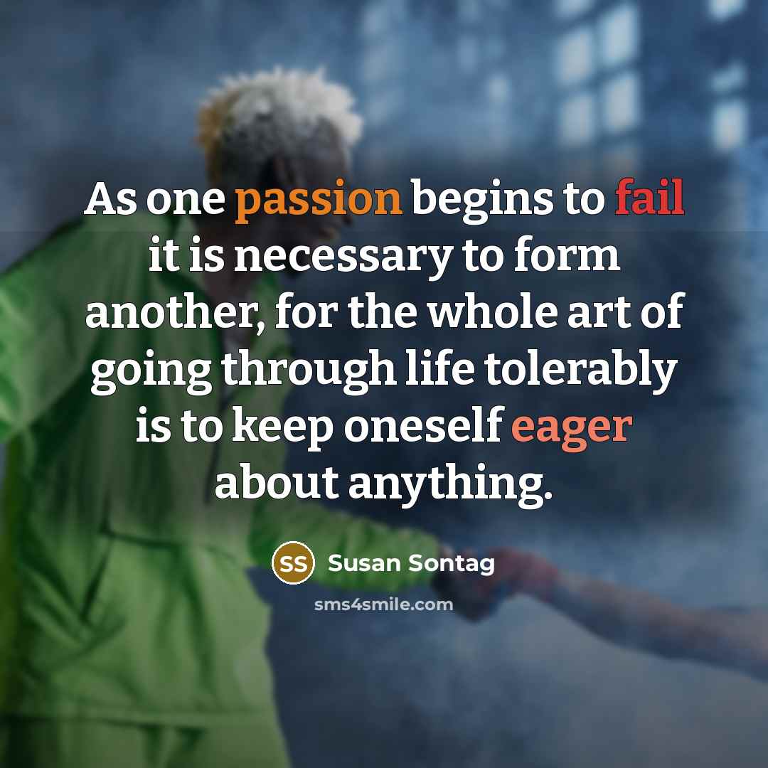 “As one passion begins to fail it is necessary to…” quote by Susan Sontag
