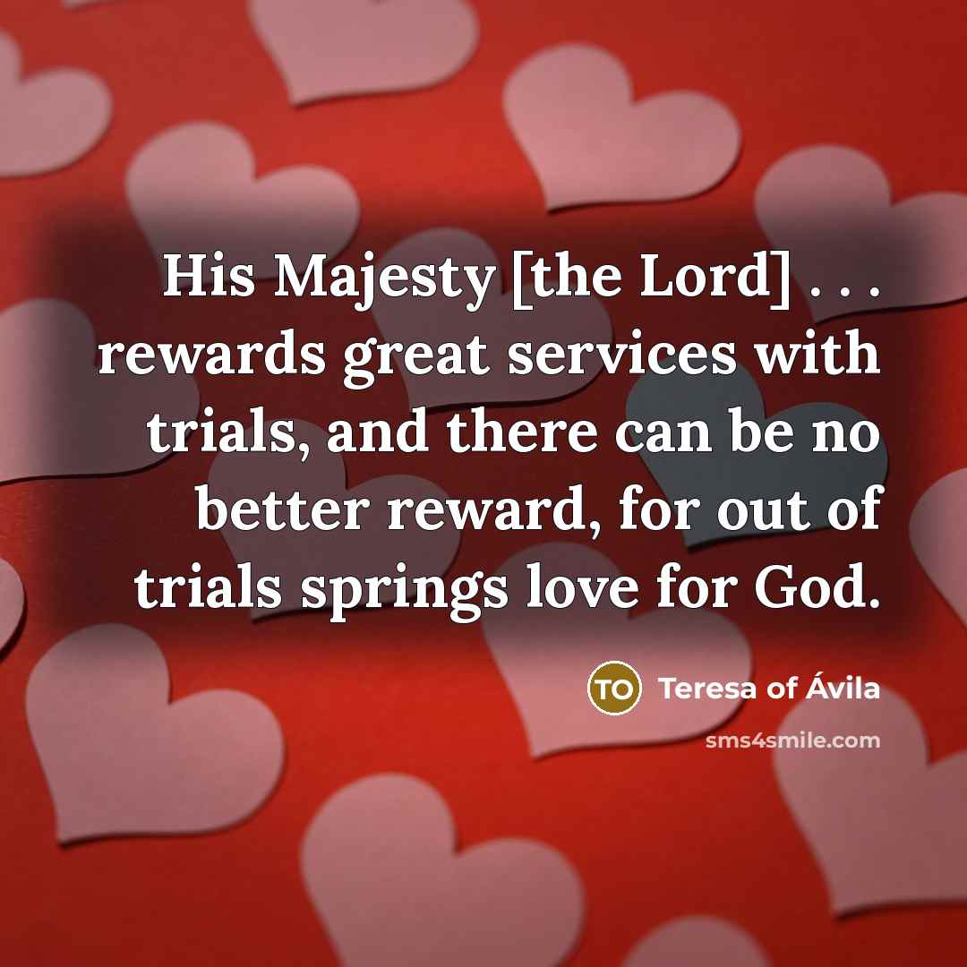 “His Majesty [the Lord] . . . rewards great services…” quote by Teresa of Avila