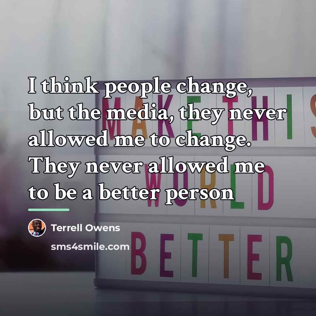 “I think people change, but the media, they never allowed…” quote by Terrell Owens