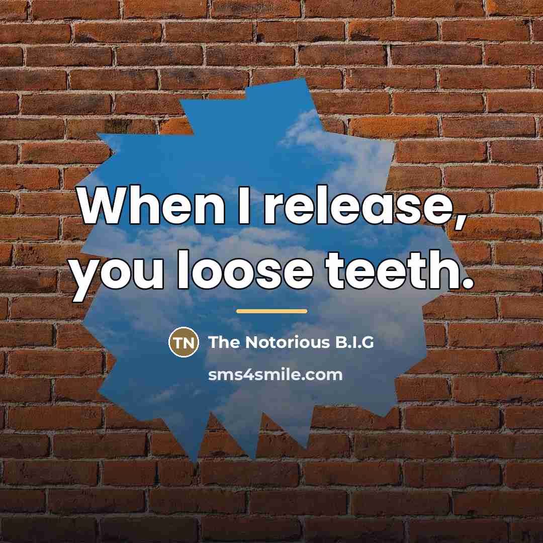 “When I release, you loose teeth.…” quote by The Notorious B.I.G