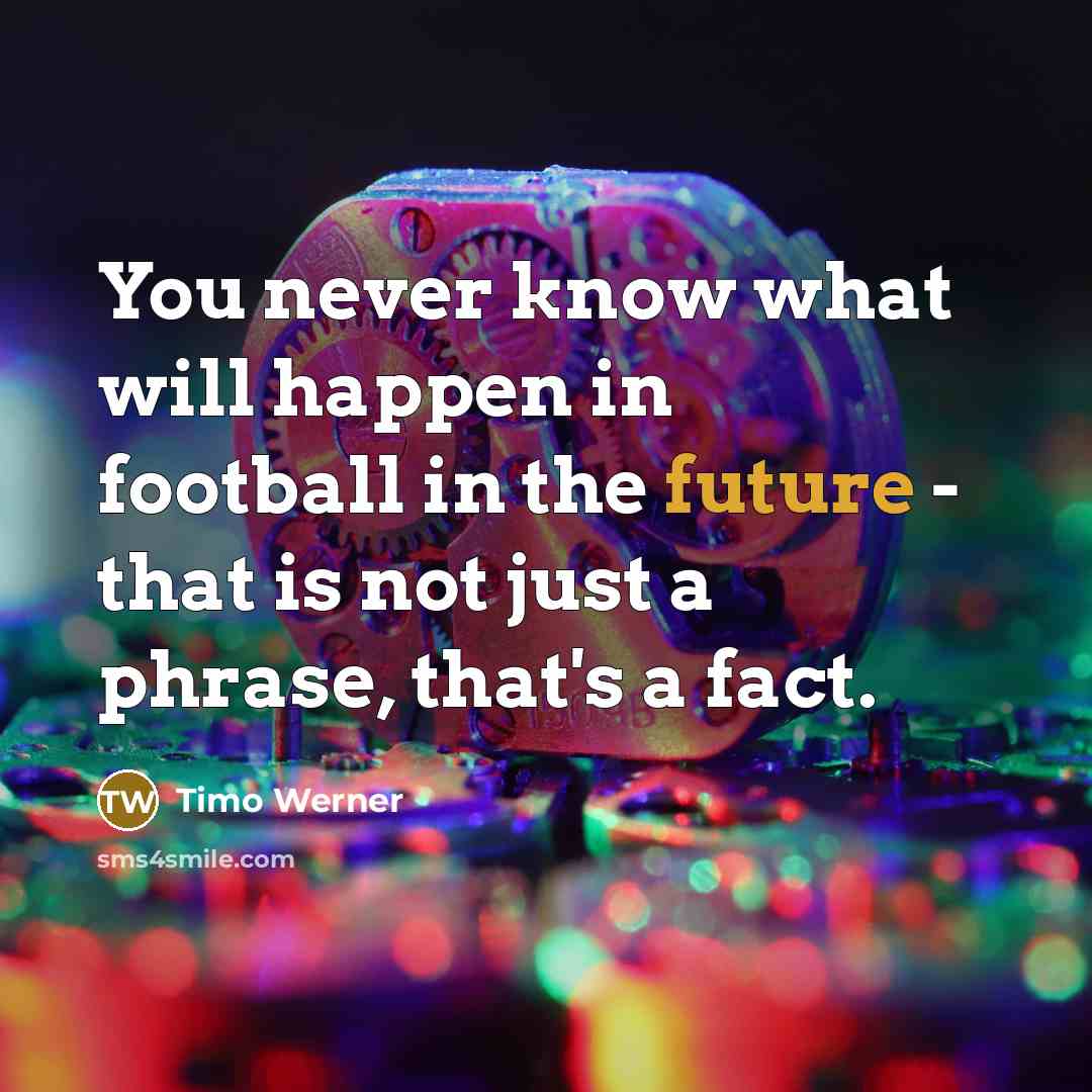 “You never know what will happen in football in the…” quote by Timo Werner