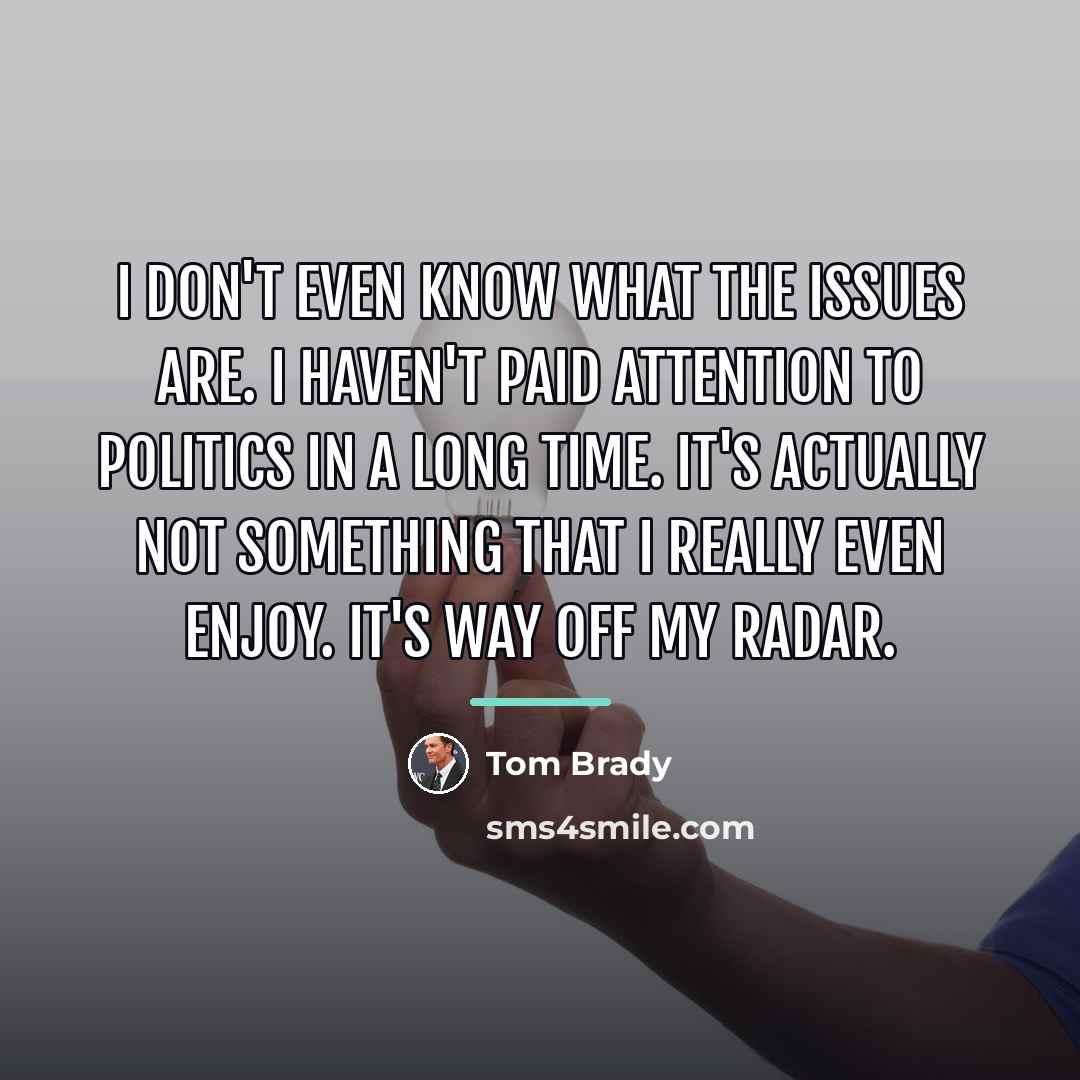 “I don't even know what the issues are. I haven't…” quote by Tom Brady