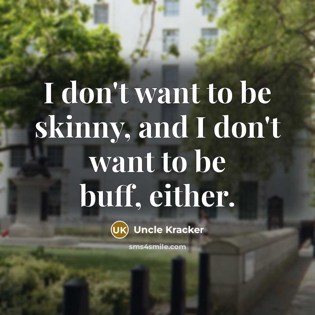 “I don't want to be skinny, and I don't want…” quote by Uncle Kracker