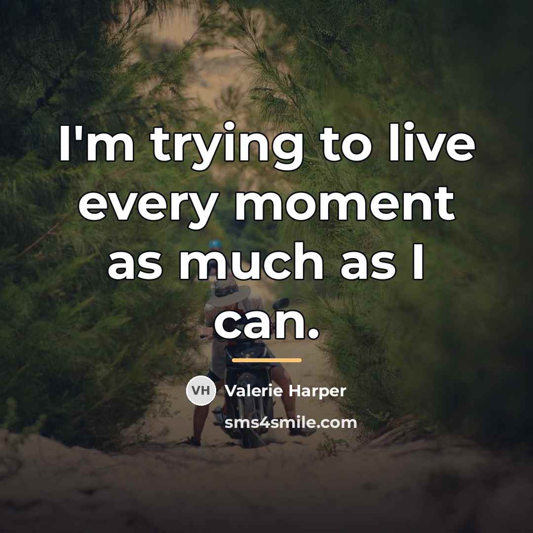 “I'm trying to live every moment as much as I…” quote by Valerie Harper