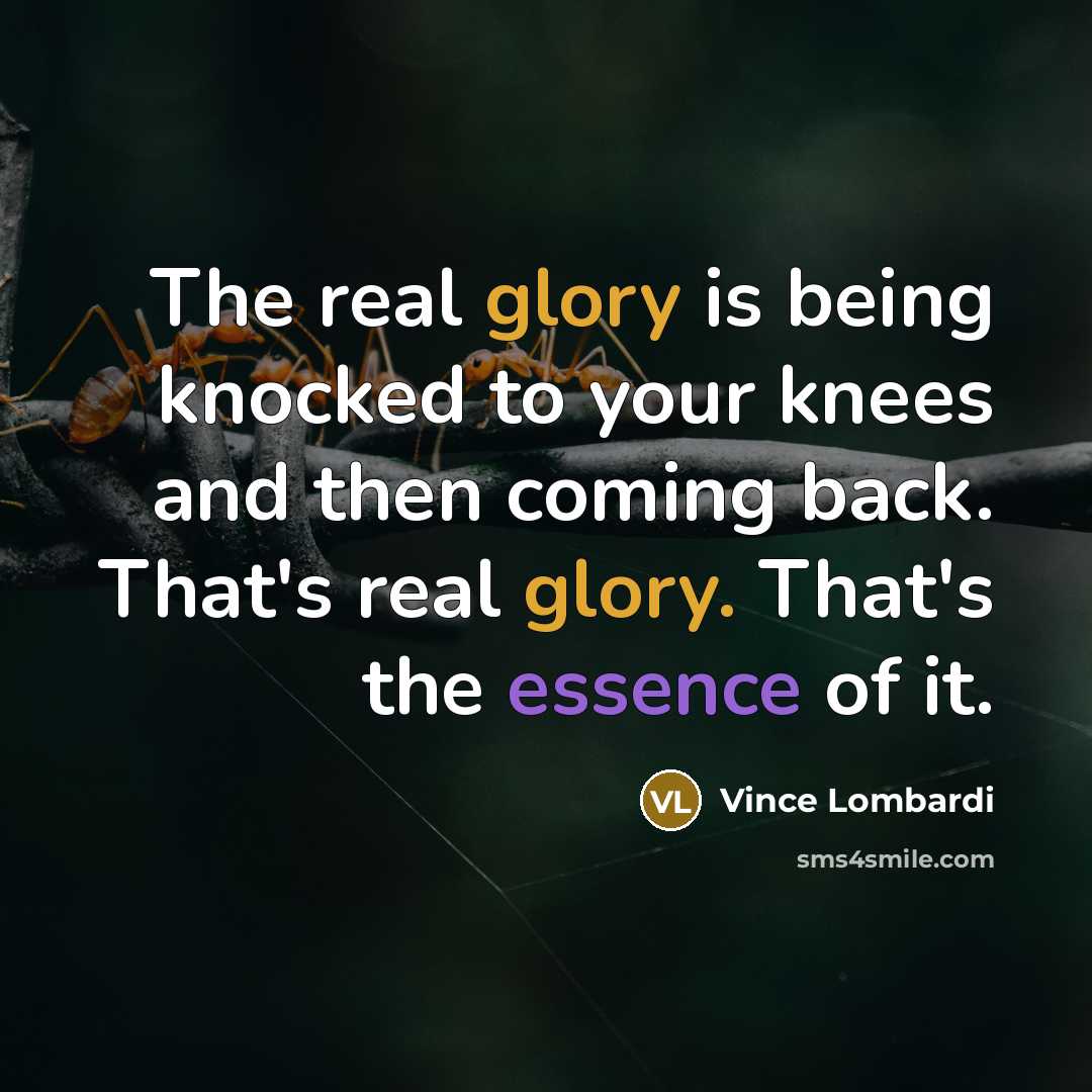 “The real glory is being knocked to your knees and…” quote by Vince Lombardi
