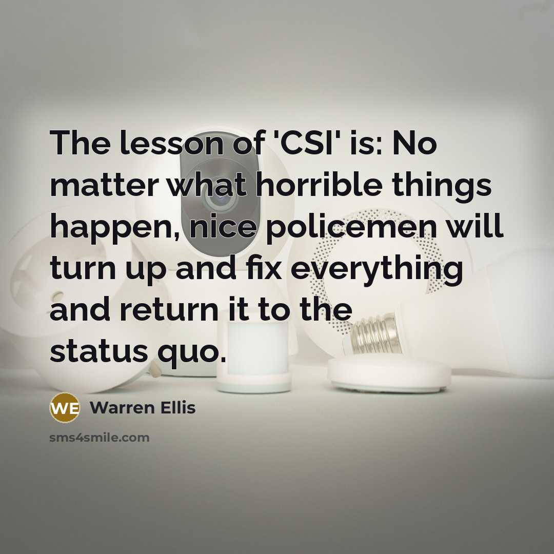 “The lesson of 'CSI' is: No matter what horrible things…” quote by Warren Ellis