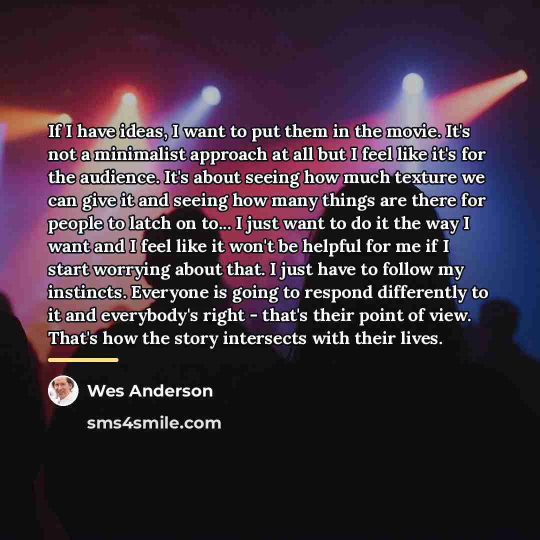 “If I have ideas, I want to put them in…” quote by Wes Anderson