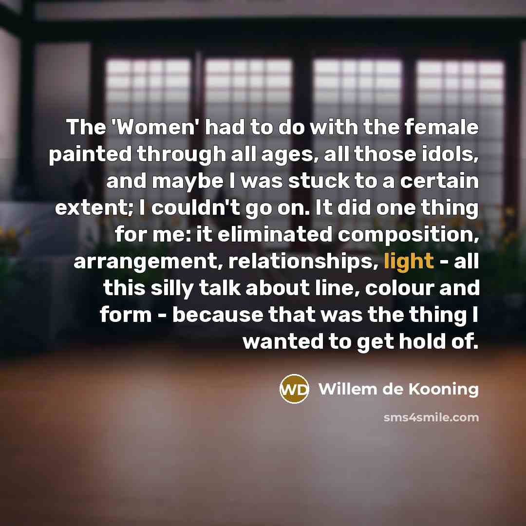 “The 'Women' had to do with the female painted through…” quote by Willem de Kooning