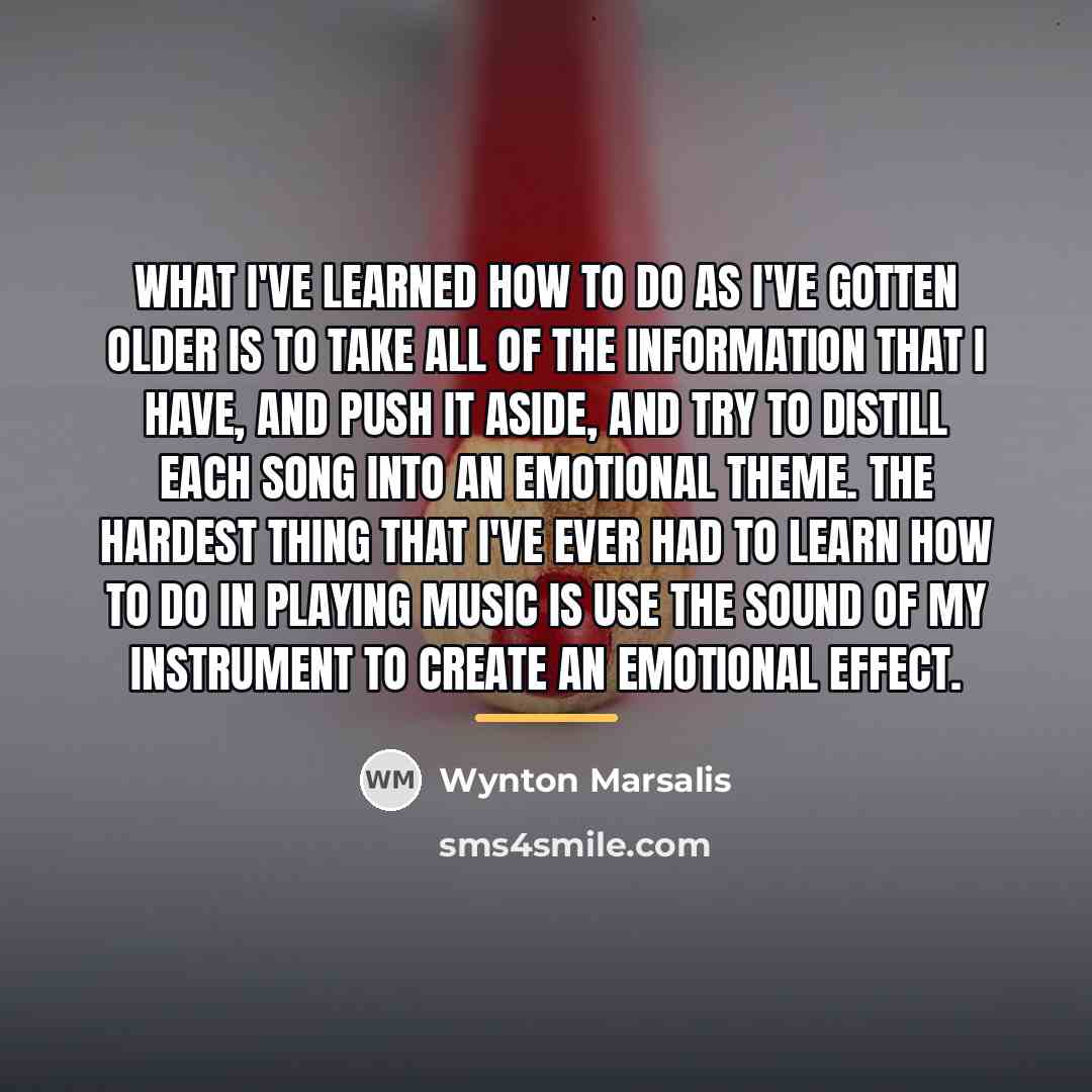 “What I've learned how to do as I've gotten older…” quote by Wynton Marsalis