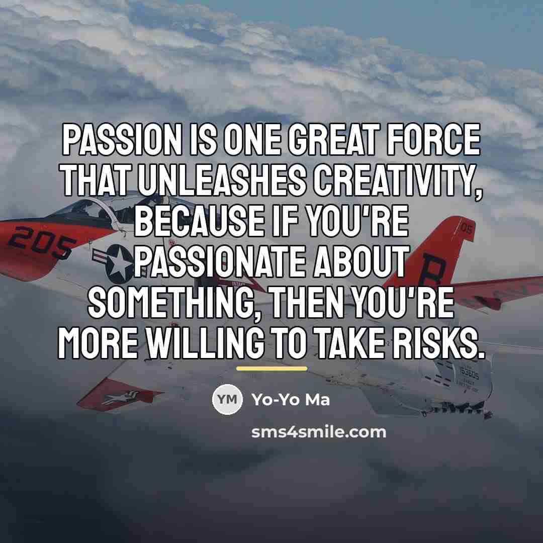 “Passion is one great force that unleashes creativity, because if…” quote by Yo-Yo Ma