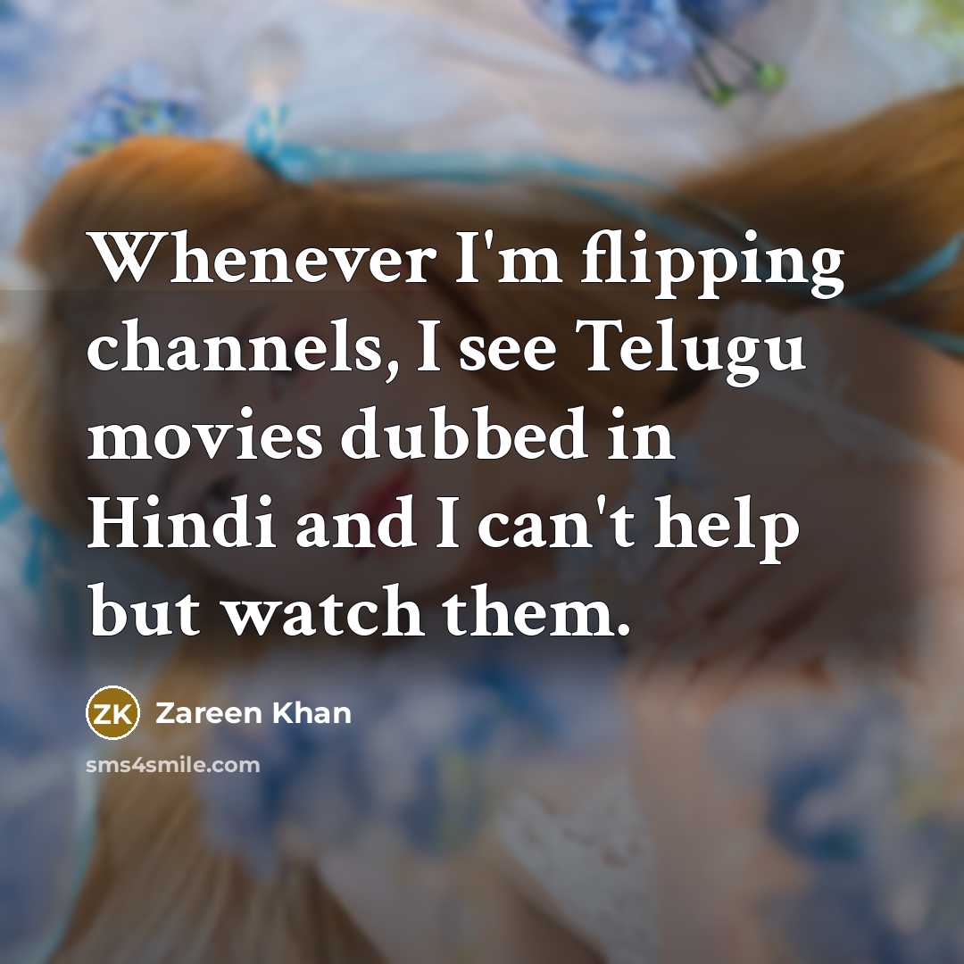 “Whenever I'm flipping channels, I see Telugu movies dubbed in…” quote by Zareen Khan