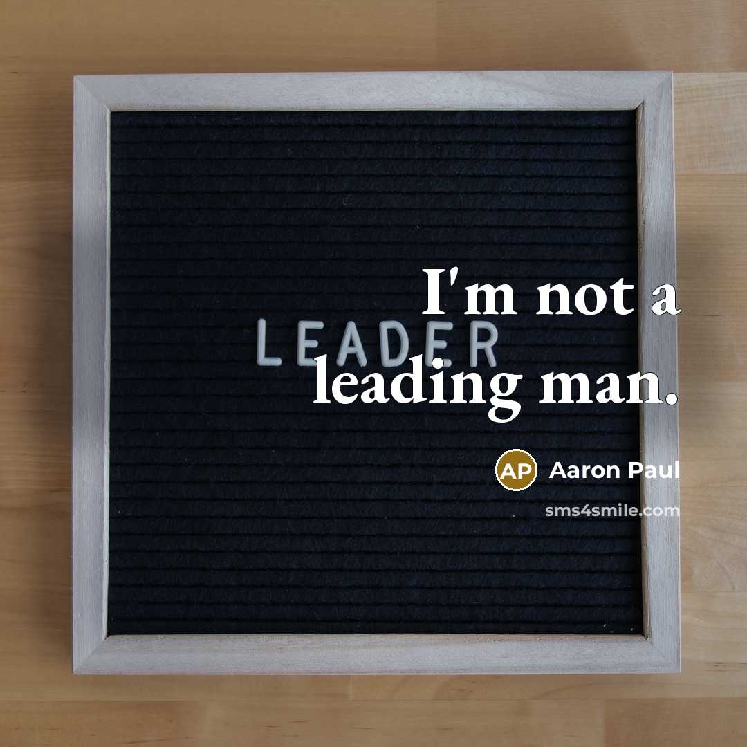 “I'm not a leading man.…” quote by Aaron Paul