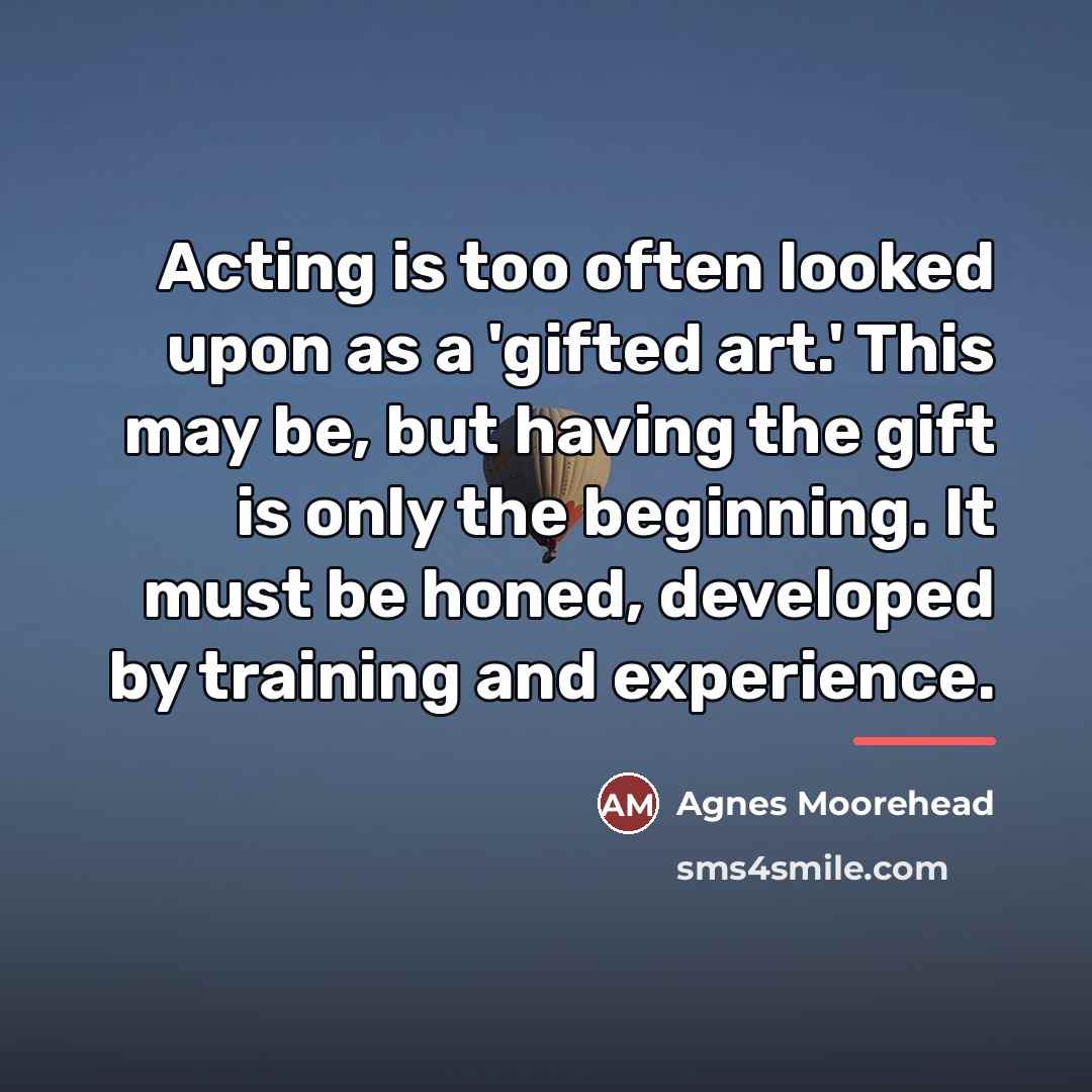 “Acting is too often looked upon as a 'gifted art.'…” quote by Agnes Moorehead
