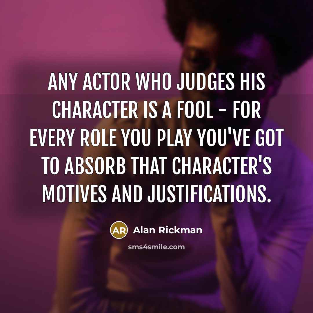 “Any actor who judges his character is a fool -…” quote by Alan Rickman